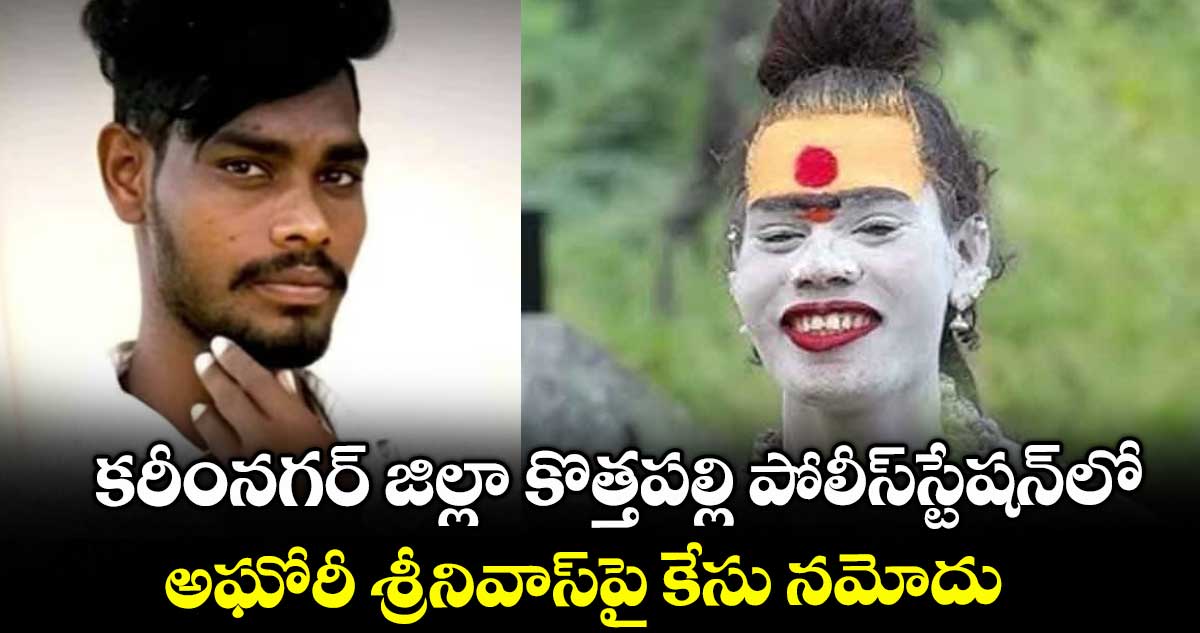 కరీంనగర్ జిల్లా కొత్తపల్లి పోలీస్స్టేషన్లో.. అఘోరీ శ్రీనివాస్పై కేసు నమోదు
