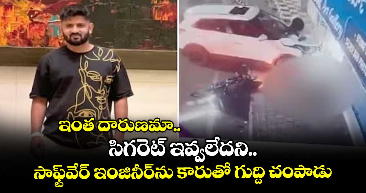ఇంత దారుణమా.. సిగరెట్ ఇవ్వలేదని సాఫ్ట్వేర్ ఇంజినీర్ను కారుతో గుద్ది చంపాడు