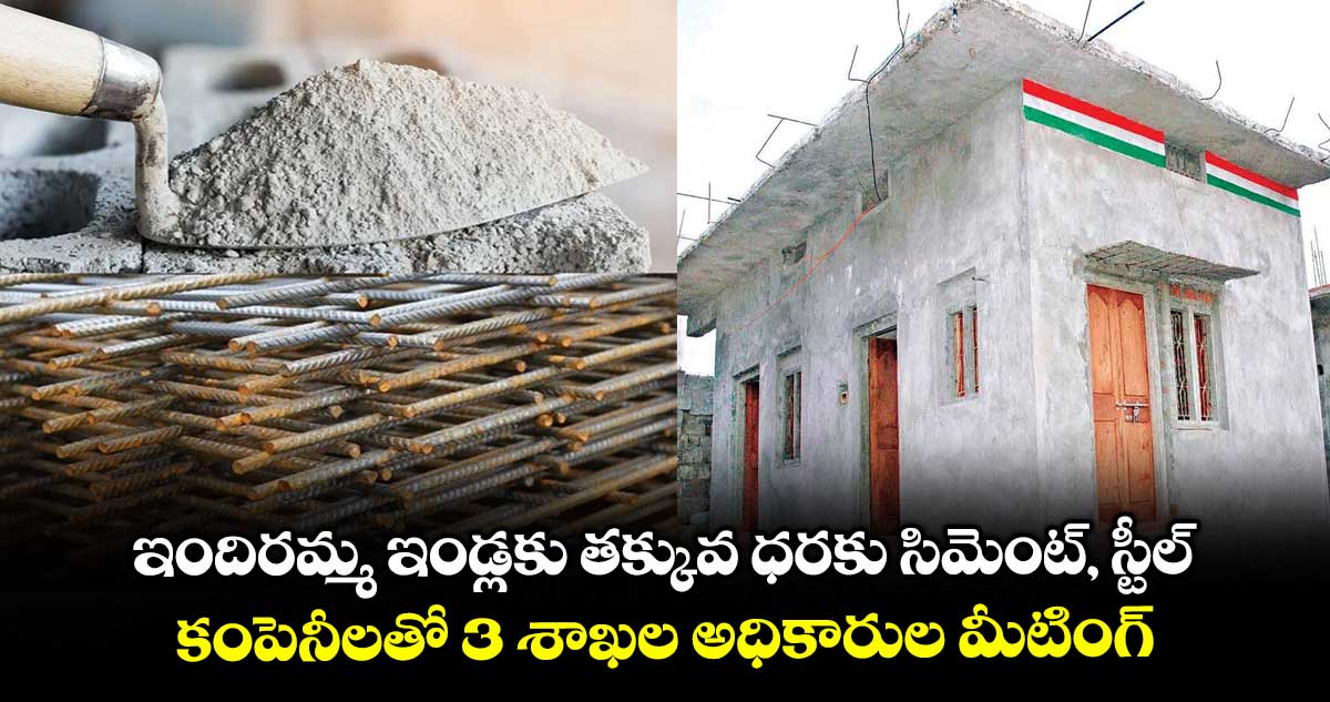 ఇందిరమ్మ ఇండ్లకు తక్కువ ధరకు సిమెంట్, స్టీల్..కంపెనీలతో 3 శాఖల అధికారుల మీటింగ్