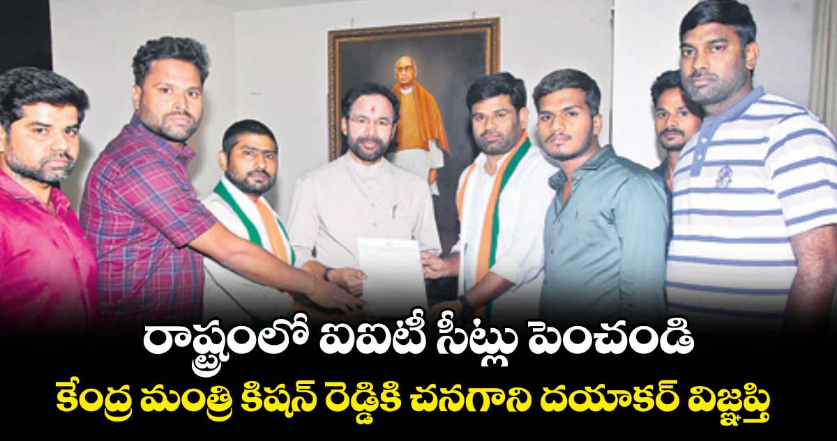 రాష్ట్రంలో ఐఐటీ సీట్లు పెంచండి..కేంద్ర మంత్రి కిషన్ రెడ్డికి చనగాని దయాకర్ విజ్ఞప్తి