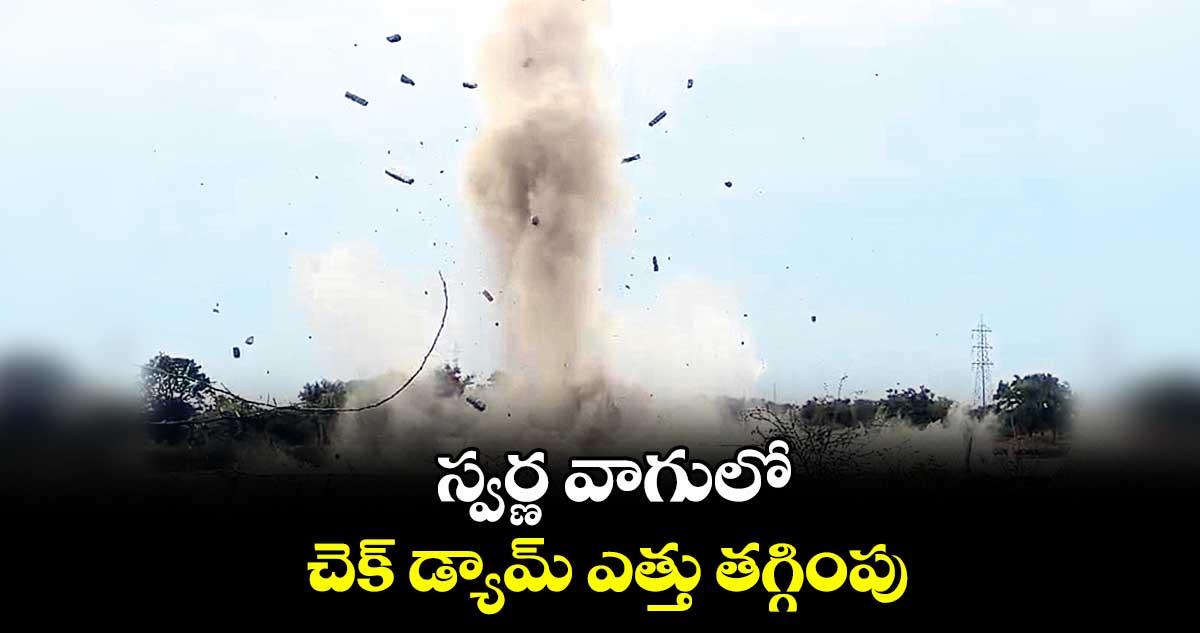 స్వర్ణ వాగులో చెక్ డ్యామ్ ఎత్తు తగ్గింపు