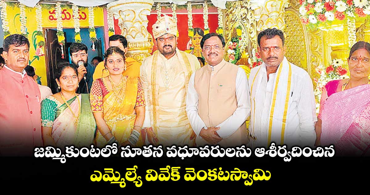 జమ్మికుంటలో నూతన వధూవరులను ఆశీర్వదించిన ఎమ్మెల్యే వివేక్ వెంకటస్వామి
