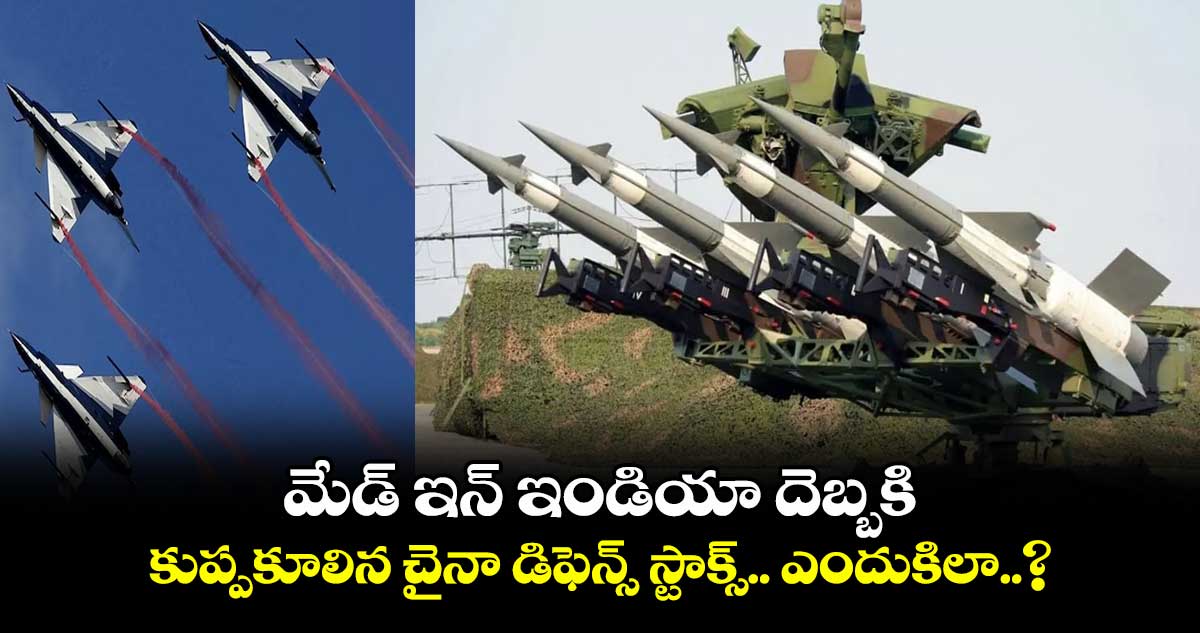 మేడ్ ఇన్ ఇండియా దెబ్బకి కుప్పకూలిన చైనా డిఫెన్స్ స్టాక్స్.. ఎందుకిలా..?