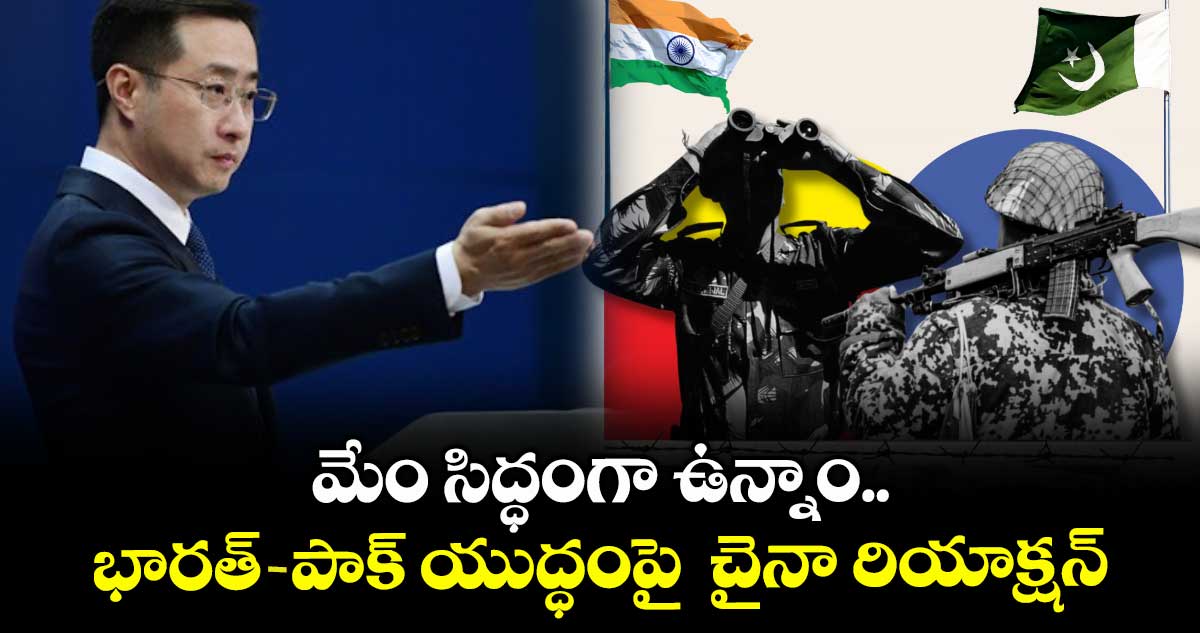 భారత్ - పాక్ యుద్ధంపై చైనా రియాక్షన్ ఇదే..