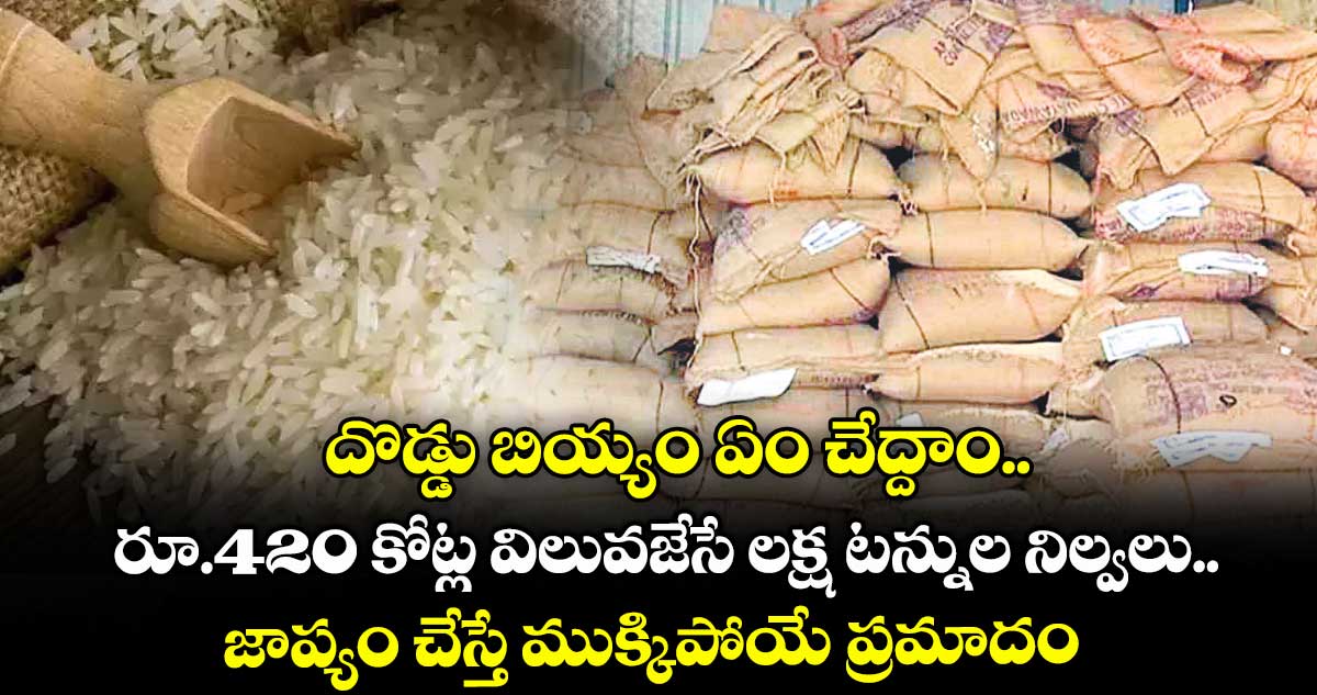 దొడ్డు బియ్యం ఏం చేద్దాం.. రూ.420 కోట్ల విలువజేసే లక్ష టన్నుల నిల్వలు.. జాప్యం చేస్తే ముక్కిపోయే ప్రమాదం