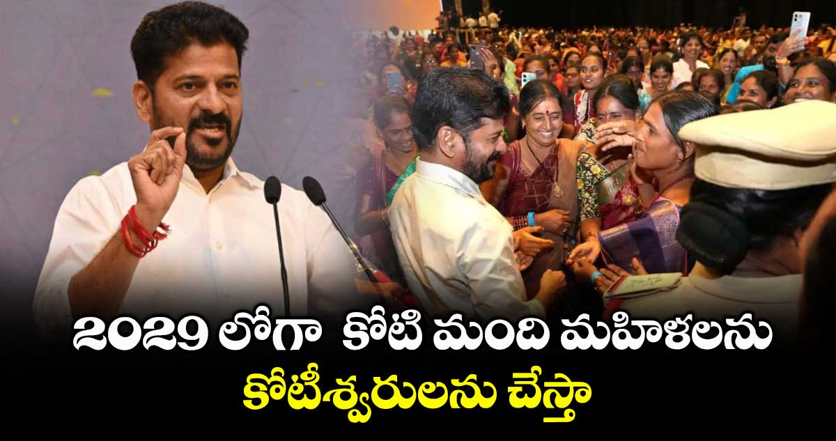 2029 లోగా కోటి మంది మహిళలను కోటీశ్వరులను చేస్తా: సీఎం రేవంత్