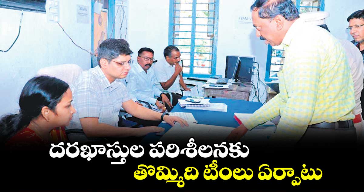 దరఖాస్తుల పరిశీలనకు తొమ్మిది టీంలు ఏర్పాటు
