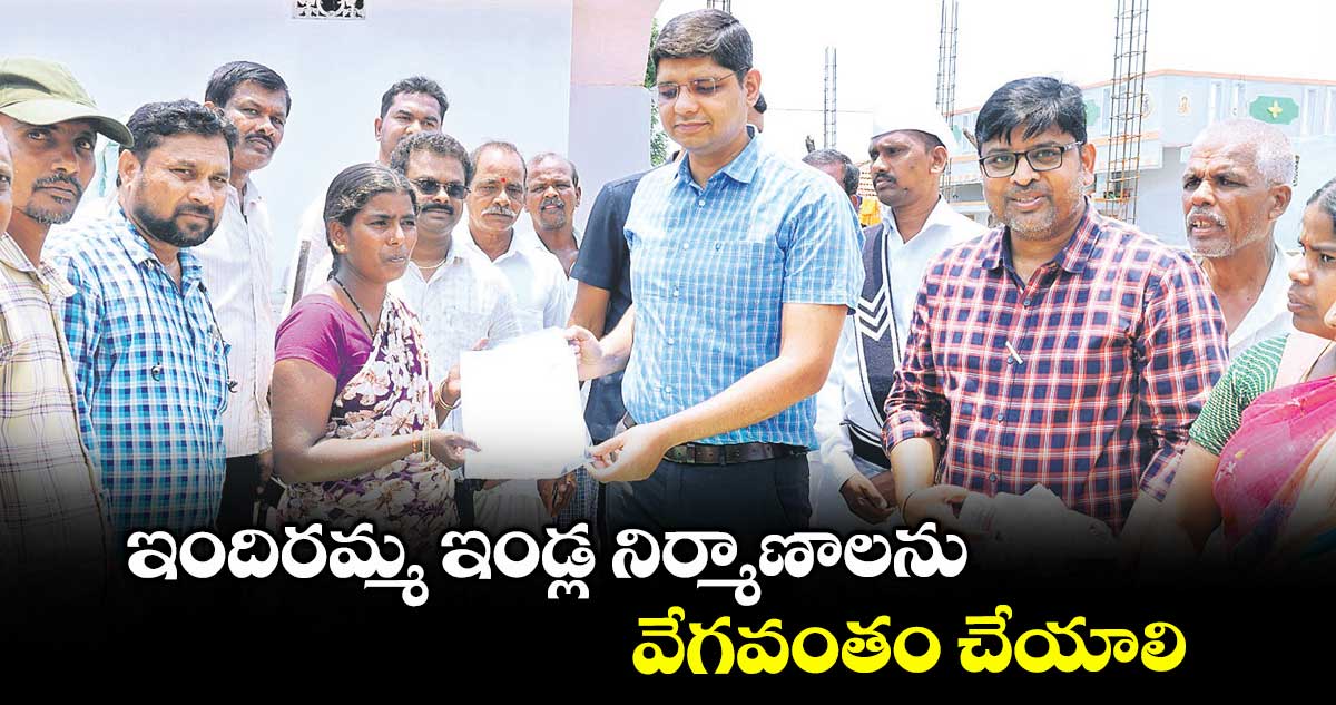 ఇందిరమ్మ ఇండ్ల నిర్మాణాలను వేగవంతం చేయాలి : కలెక్టర్ఆశిశ్ సంగ్వాన్