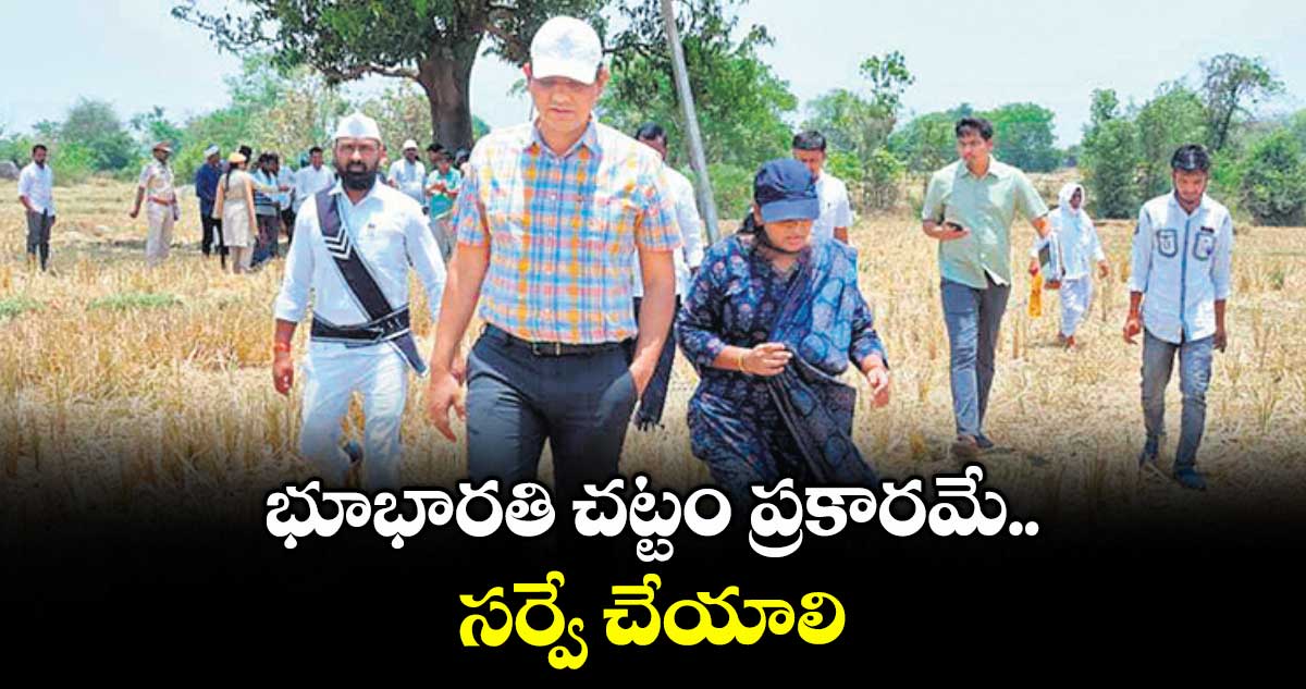 భూభారతి చట్టం ప్రకారమే సర్వే చేయాలి : ఆశిష్ సాంగ్వాన్