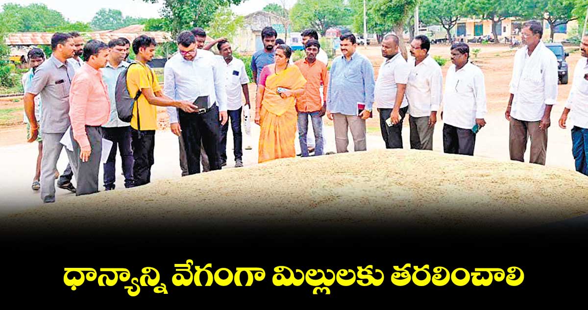 ధాన్యాన్ని వేగంగా మిల్లులకు తరలించాలి : కలెక్టర్ బాదావత్ సంతోష్