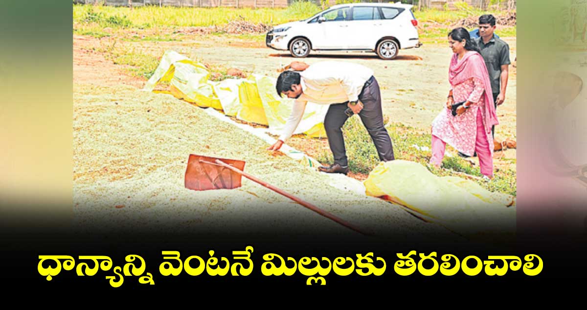 ధాన్యాన్ని వెంటనే మిల్లులకు తరలించాలి : కలెక్టర్ కుమార్ దీపక్