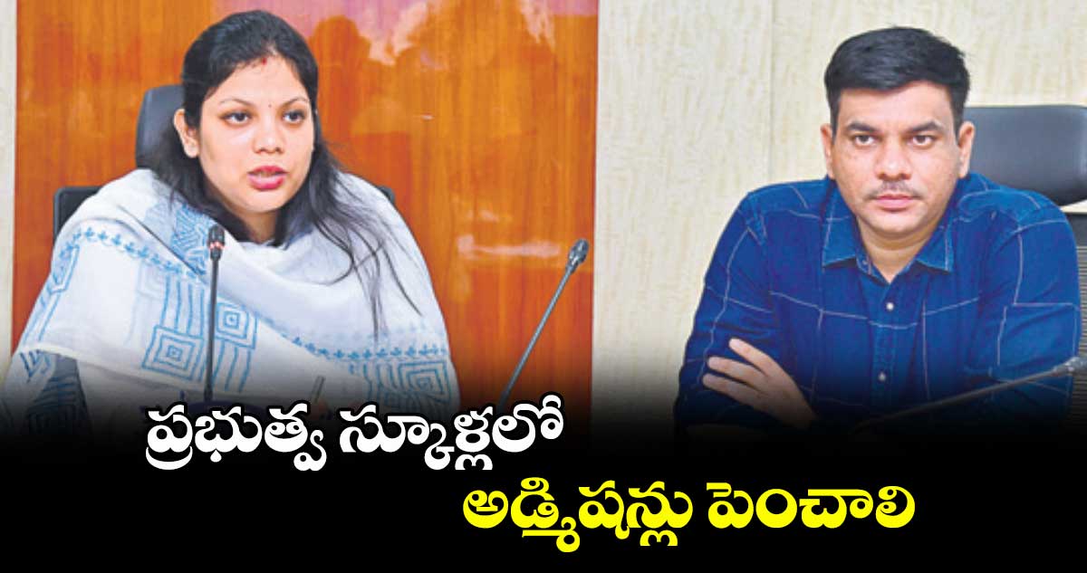 ప్రభుత్వ స్కూళ్లలో అడ్మిషన్లు పెంచాలి : కలెక్టర్ పమేలా సత్పతి