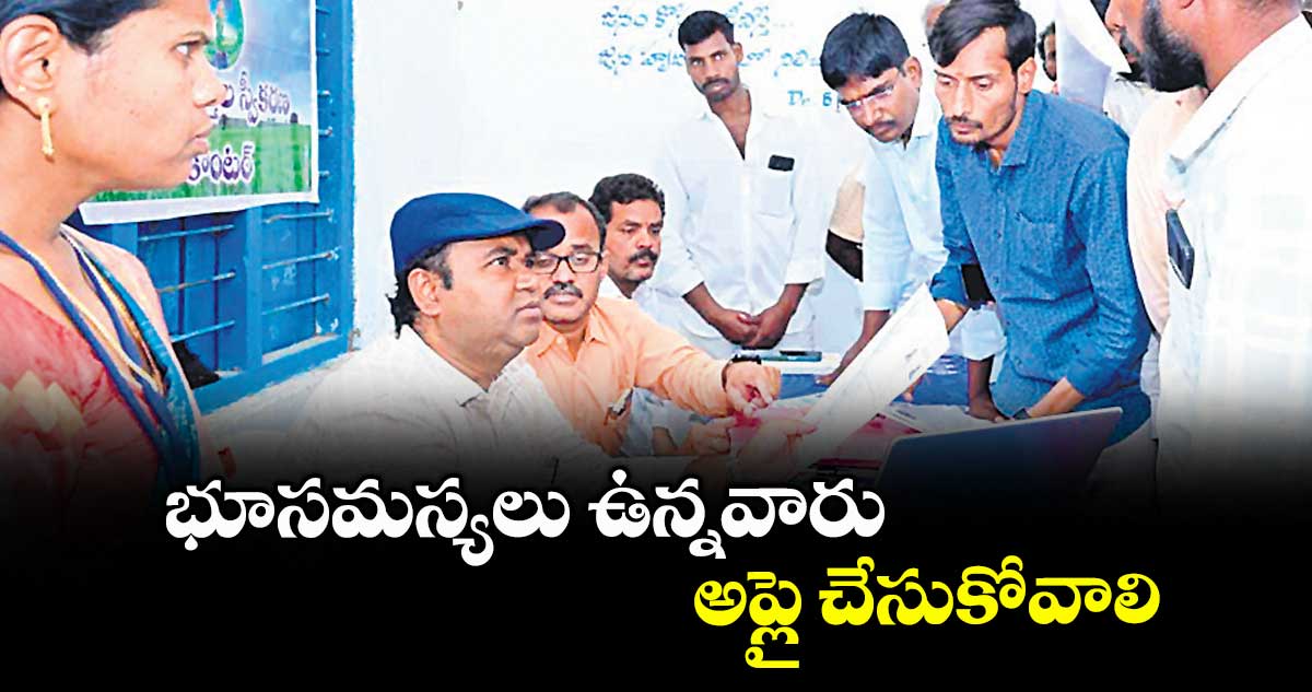 భూసమస్యలు ఉన్నవారు అప్లై చేసుకోవాలి : కలెక్టర్ రాహుల్ రాజ్