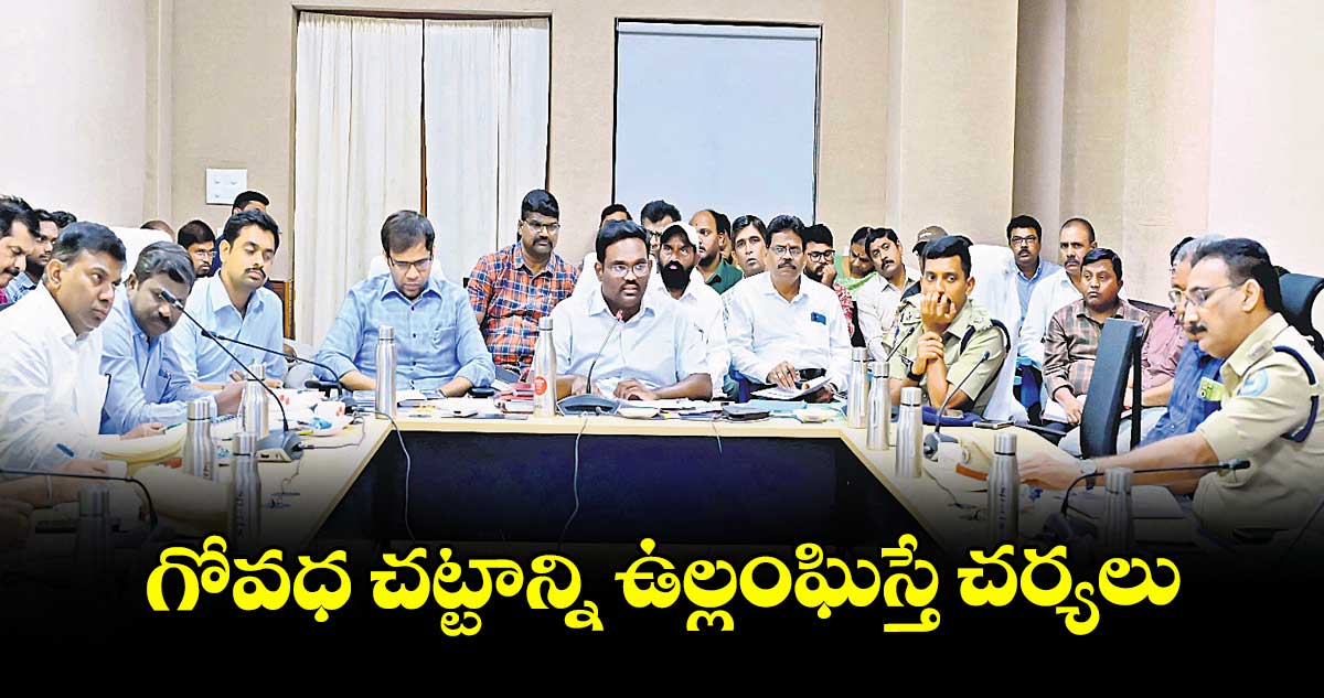 గోవధ చట్టాన్ని ఉల్లంఘిస్తే చర్యలు : కలెక్టర్ రాజీవ్ గాంధీ