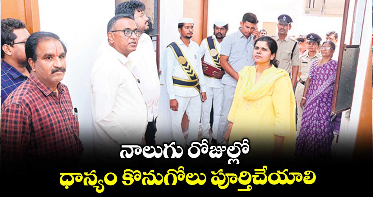 నాలుగు రోజుల్లో ధాన్యం కొనుగోలు పూర్తిచేయాలి : కలెక్టర్ ఇలా త్రిపాఠి