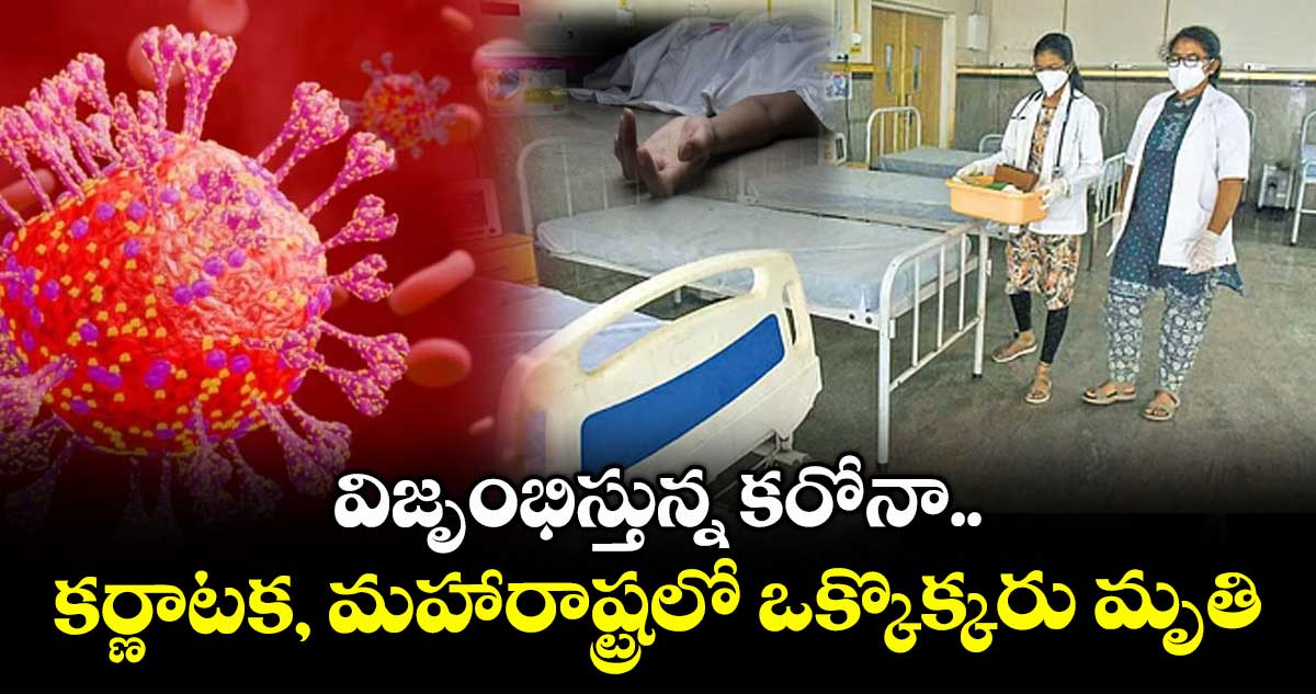 విజృంభిస్తున్న కరోనా.. కర్ణాటక, మహారాష్ట్రలో ఒక్కొక్కరు మృతి