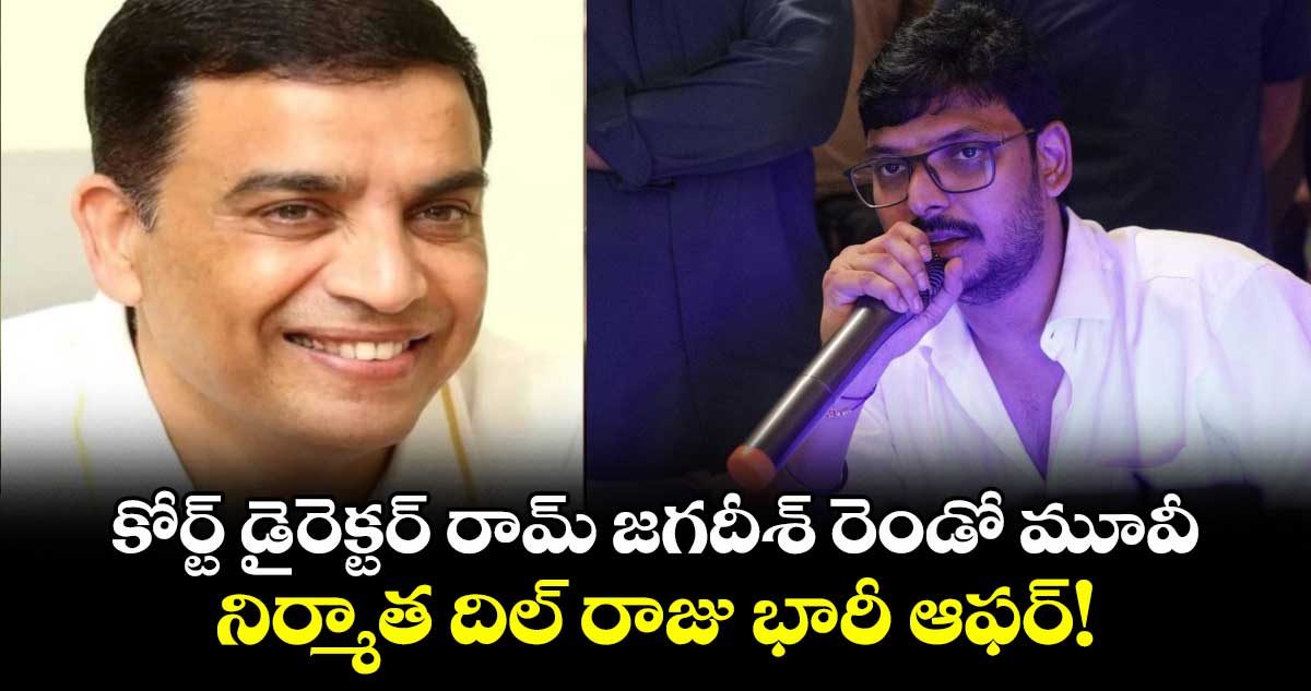 Dil Raju: కోర్ట్ డైరెక్టర్ రామ్ జగదీశ్ రెండో మూవీ.. నిర్మాత దిల్ రాజు బంపరాఫర్!