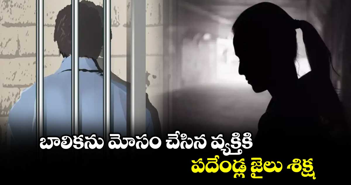 బాలికను మోసం చేసిన వ్యక్తికి పదేండ్ల జైలు శిక్ష