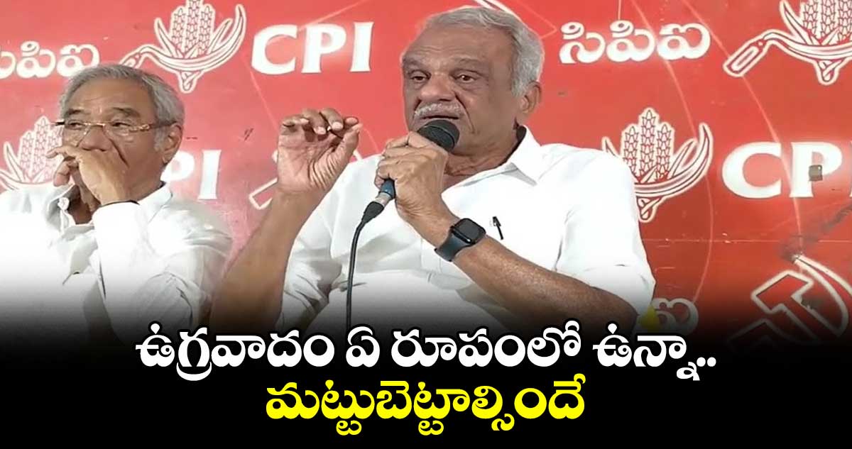 ఉగ్రవాదం ఏ రూపంలో ఉన్నా మట్టుబెట్టాల్సిందే : సీపీఐ జాతీయ కార్యదర్శులు కె.నారాయణ
