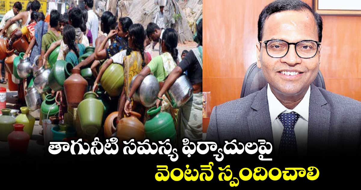 తాగునీటి సమస్య ఫిర్యాదులపైవెంటనే స్పందించాలి : సీఎస్ రామకృష్ణ