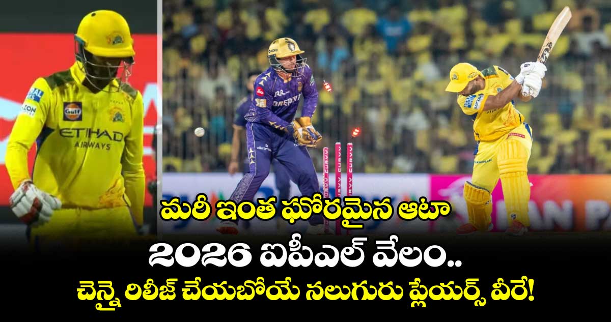 IPL 2026: మరీ ఇంత ఘోరమైన ఆటా: 2026 ఐపీఎల్ వేలం.. చెన్నై రిలీజ్ చేయబోయే నలుగురు ప్లేయర్స్ వీరే!