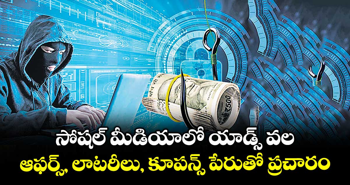 సోషల్​ మీడియాలో  యాడ్స్​ వల..ఆఫర్స్, లాటరీలు, కూపన్స్ పేరుతో ప్రచారం