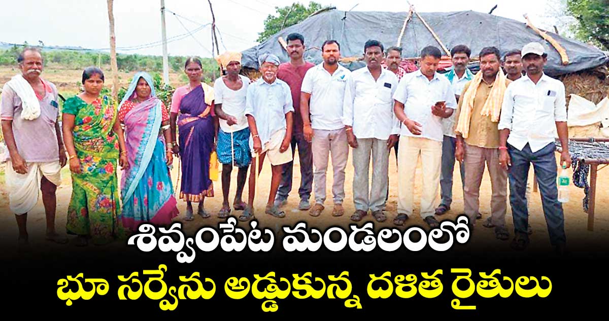 శివ్వంపేట మండలంలో భూ సర్వేను అడ్డుకున్న దళిత రైతులు