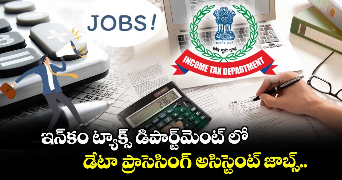ఇన్కం ట్యాక్స్ డిపార్ట్మెంట్ లో డేటా ప్రాసెసింగ్ అసిస్టెంట్ జాబ్స్..