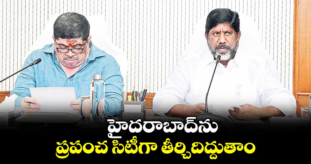 హైదరాబాద్ను ప్రపంచ సిటీగా తీర్చిదిద్దుతాం : డిప్యూటీ సీఎం భట్టి విక్రమార్క