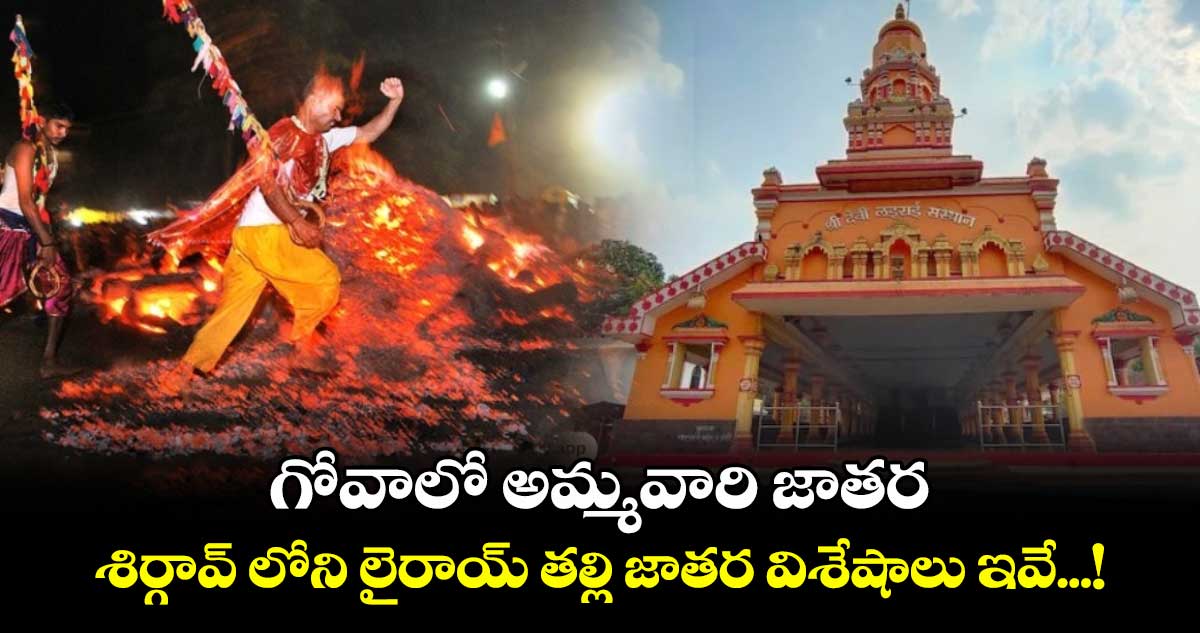గోవాలో అమ్మవారి జాతర: శిర్గావ్ లోని లైరాయ్ తల్లి జాతర విశేషాలు ఇవే...!