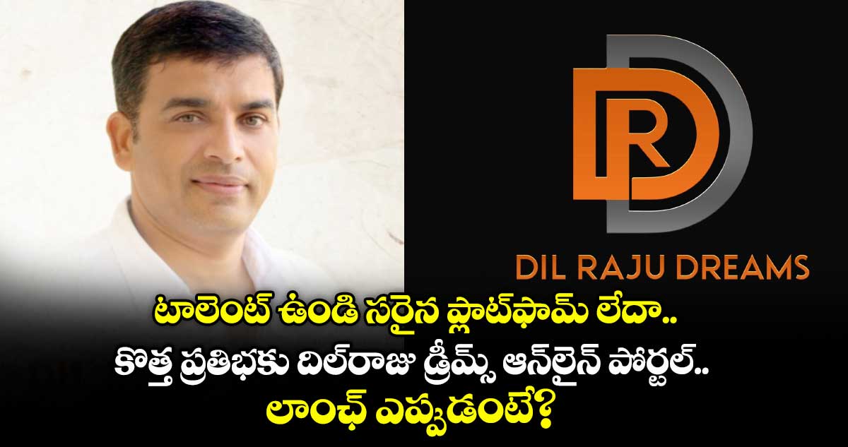 DilRajuDreams: టాలెంట్ ఉండి సరైన ప్లాట్ఫామ్ లేదా.. కొత్త ప్రతిభకు దిల్రాజు డ్రీమ్స్ ఆన్లైన్ పోర్టల్ రెడీ
