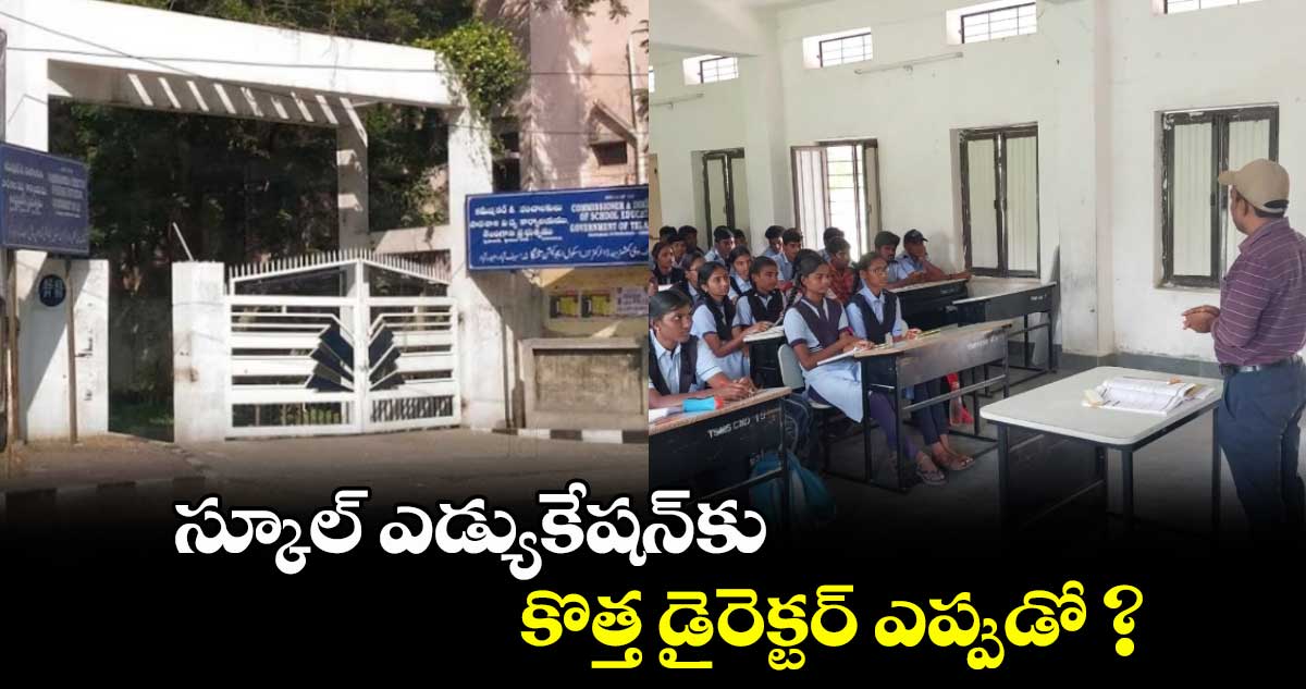స్కూల్ ఎడ్యుకేషన్కు కొత్త డైరెక్టర్ ఎప్పుడో ?