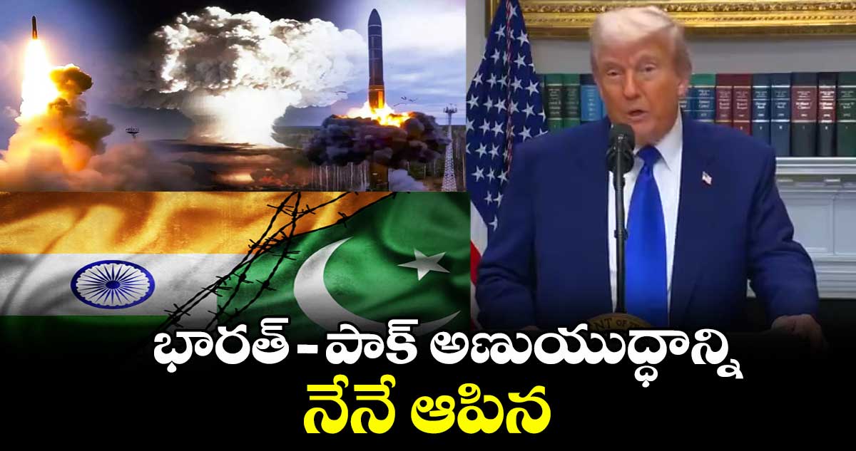 భారత్ -పాక్ అణుయుద్ధాన్ని నేనే ఆపిన: డొనాల్డ్ ట్రంప్