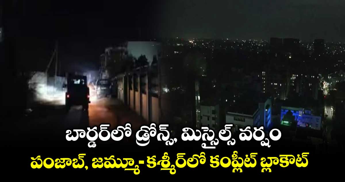 బార్డర్లో డ్రోన్స్, మిస్సైల్స్ వర్షం.. పంజాబ్, జమ్మూ - కశ్మీర్లో కంప్లీట్ బ్లాకౌట్