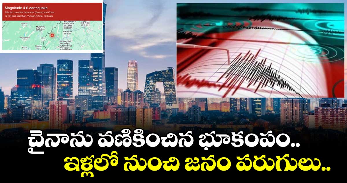 చైనాను వణికించిన భూకంపం.. ఇళ్లలో నుంచి జనం పరుగులు..