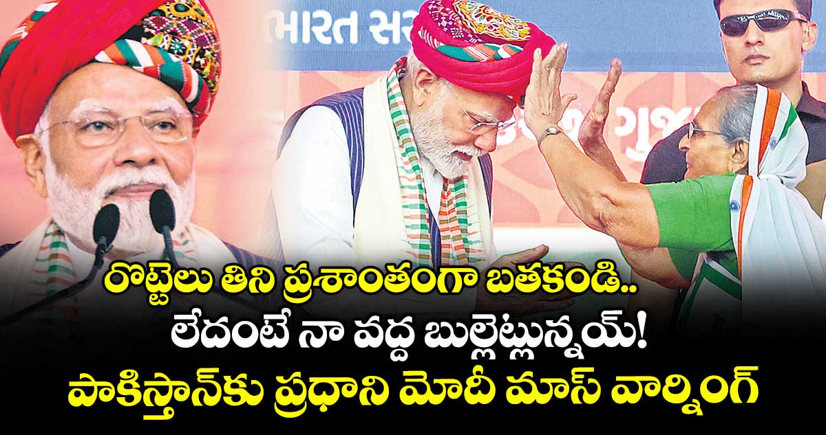 రొట్టెలు తిని ప్రశాంతంగా బతకండి.. లేదంటే నా వద్ద బుల్లెట్లున్నయ్! పాకిస్తాన్కు ప్రధాని మోదీ మాస్ వార్నింగ్