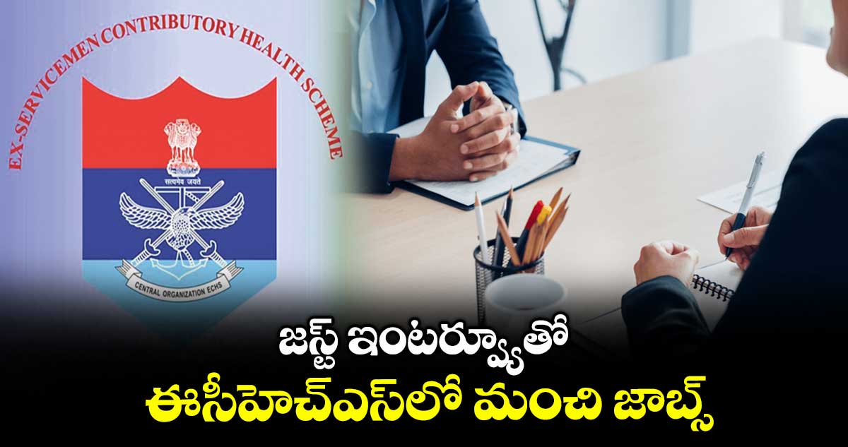 జస్ట్ ఇంటర్వ్యూతో ఈసీహెచ్ఎస్లో మంచి జాబ్స్