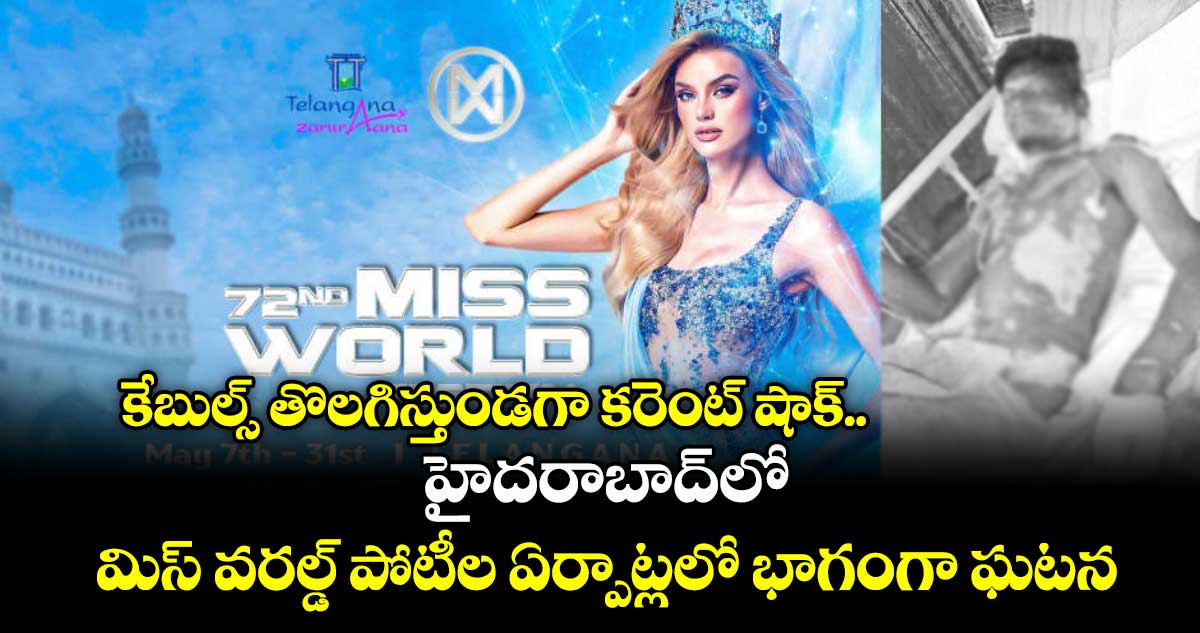 కేబుల్స్ తొలగిస్తుండగా కరెంట్ షాక్.. హైదరాబాద్లో మిస్ వరల్డ్ పోటీల ఏర్పాట్లలో భాగంగా ఘటన