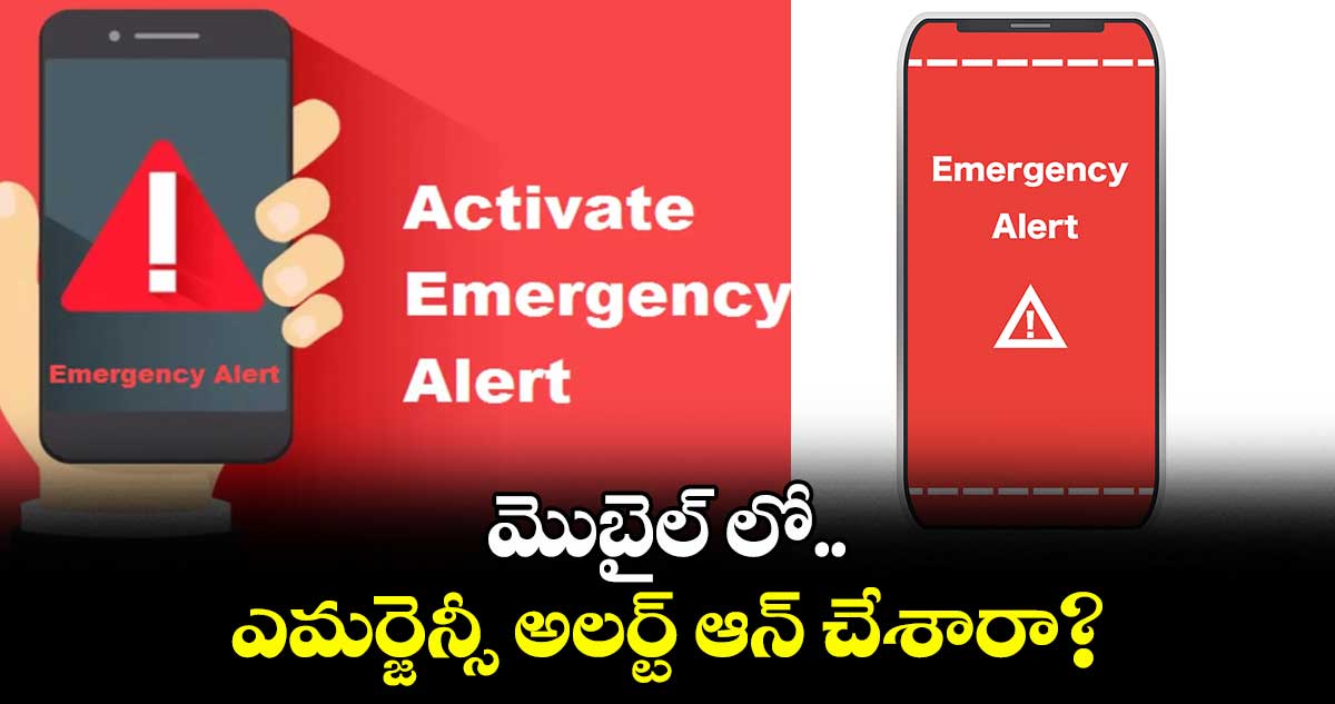టెక్నాలజీ : మొబైల్ లో ఎమర్జెన్సీ అలర్ట్ ఆన్ చేశారా?