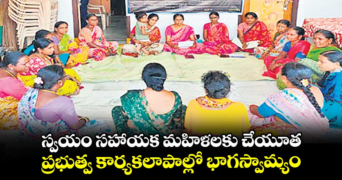 స్వయం సహాయక మహిళలకు చేయూత .. ప్రభుత్వ కార్యకలాపాల్లో భాగస్వామ్యం