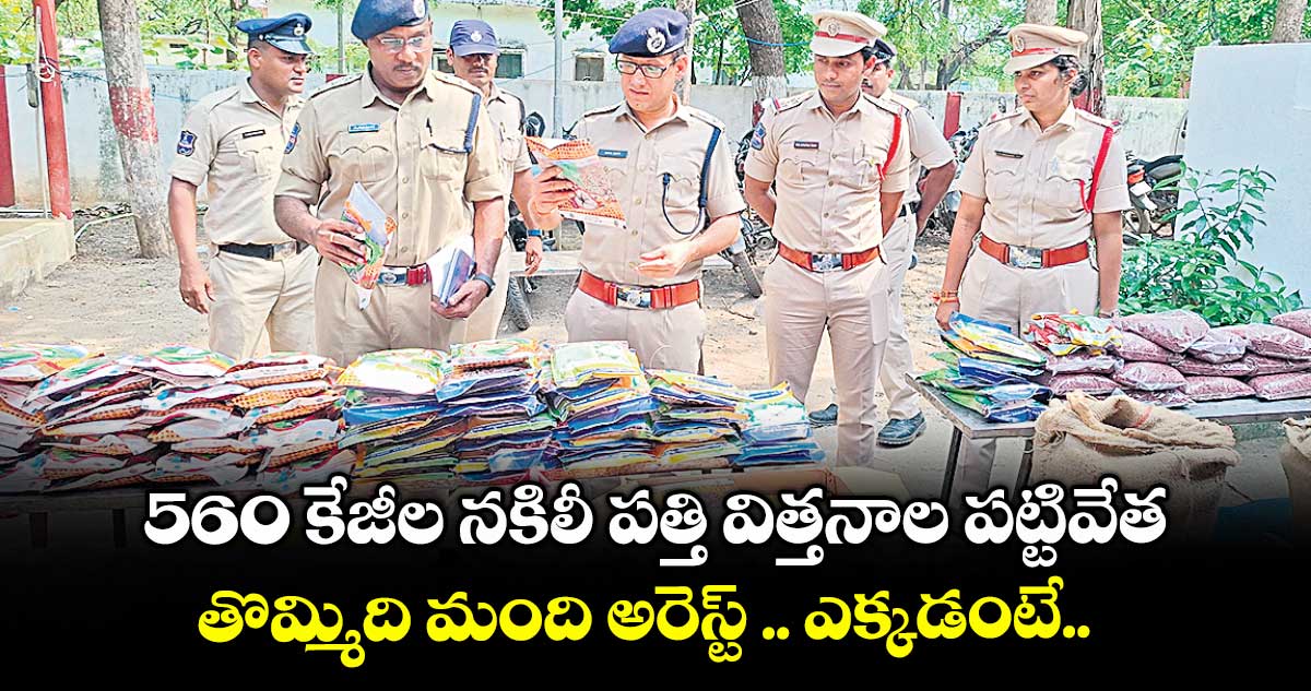 560 కేజీల నకిలీ పత్తి విత్తనాల పట్టివేత ..తొమ్మిది మంది అరెస్ట్ .. ఎక్కడంటే