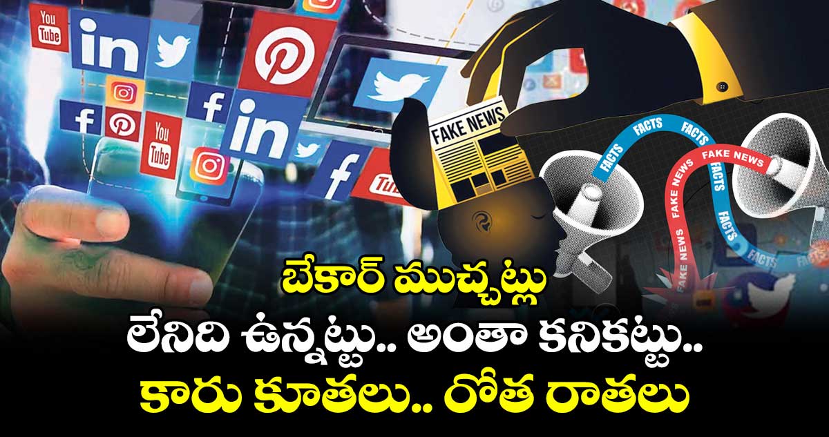 బేకార్ ముచ్చట్లు: లేనిది ఉన్నట్టు.. అంతా కనికట్టు.. కారు కూతలు.. రోత రాతలు