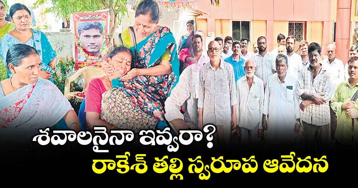 శవాలనైనా ఇవ్వరా?..  రాకేశ్​ తల్లి స్వరూప ఆవేదన