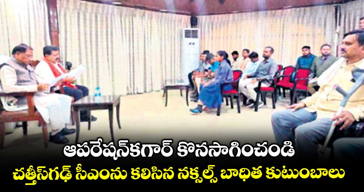 ఆపరేషన్కగార్ కొనసాగించండి.. చత్తీస్గఢ్ సీఎంను కలిసిన నక్సల్స్ బాధిత కుటుంబాలు