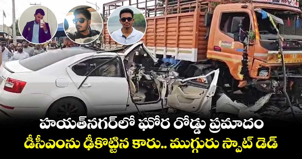 హయత్నగర్లో ఘోర రోడ్డు ప్రమాదం.. డీసీఎంను ఢీకొట్టిన కారు.. ముగ్గురు స్పాట్ డెడ్