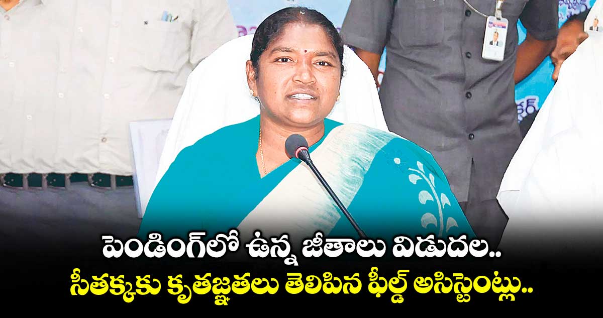 పెండింగ్లో ఉన్న జీతాలు విడుదల.. సీతక్కకు కృతజ్ఞతలు తెలిపిన ఫీల్డ్ అసిస్టెంట్లు..