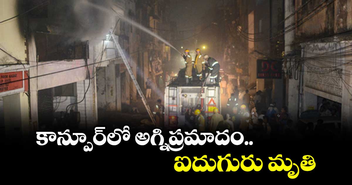 కాన్పూర్లో అగ్నిప్రమాదం.. ఐదుగురు మృతి