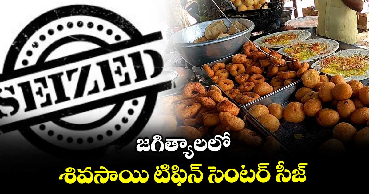 జగిత్యాలలో శివసాయి టిఫిన్ సెంటర్ సీజ్