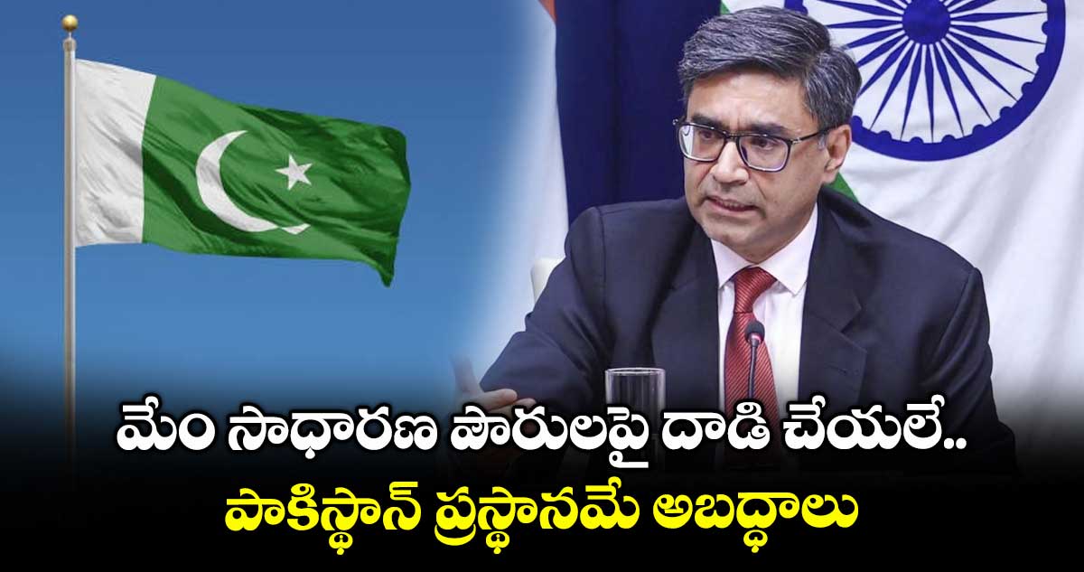 మేం సాధారణ పౌరులపై దాడి చేయలే.. పాకిస్థాన్ ప్రస్థానమే అబద్ధాలు: విక్రమ్ మిస్రీ