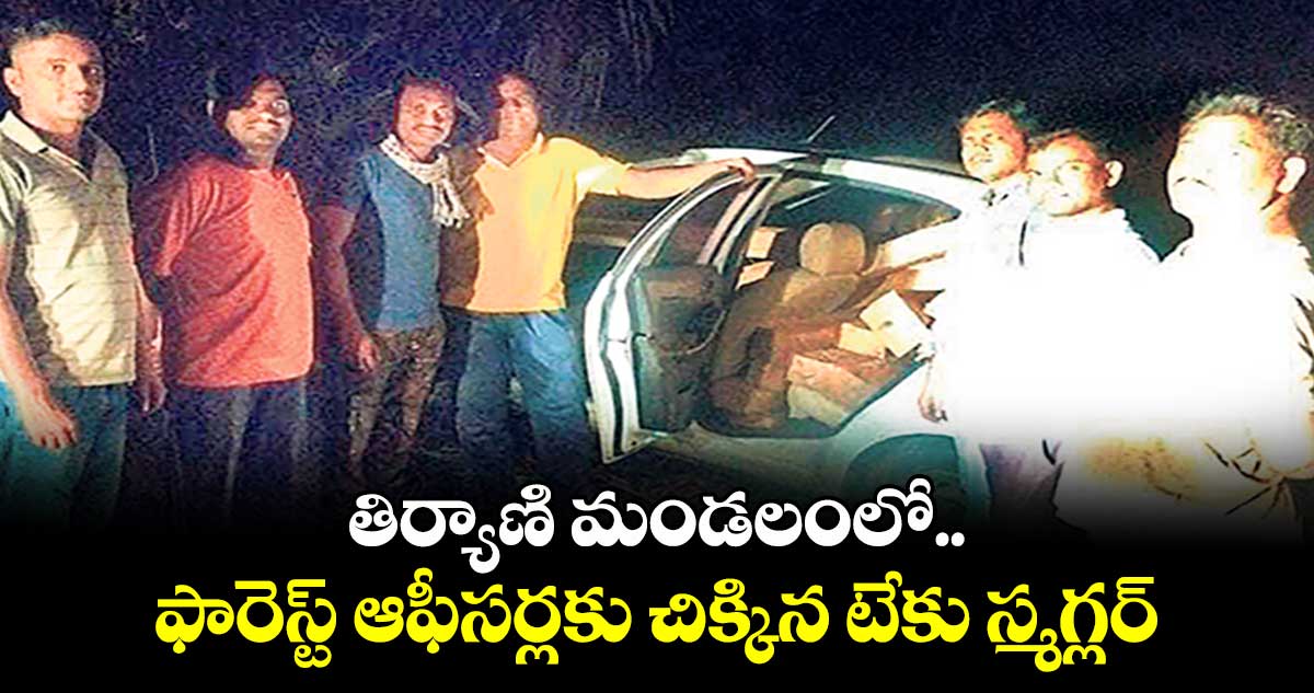 తిర్యాణి మండలంలో ఫారెస్ట్ ఆఫీసర్లకు చిక్కిన టేకు స్మగ్లర్